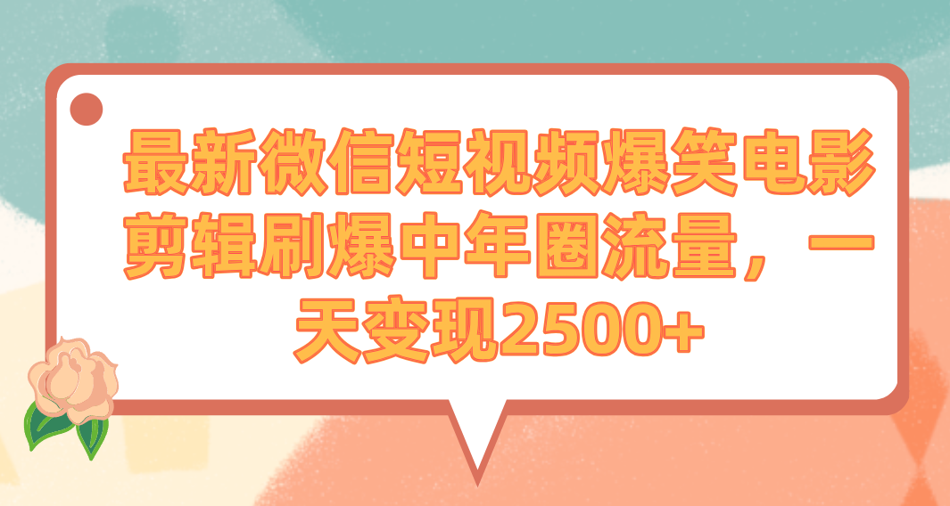 最新微信短视频爆笑电影剪辑刷爆中年圈流量,一天变现2500+