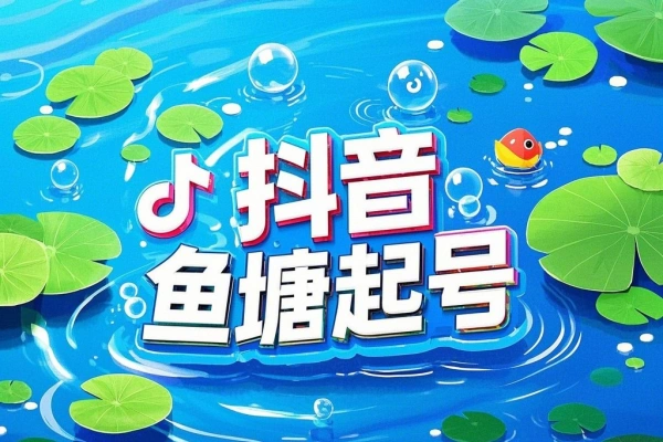 抖音起号作弊方法鱼塘起号方法