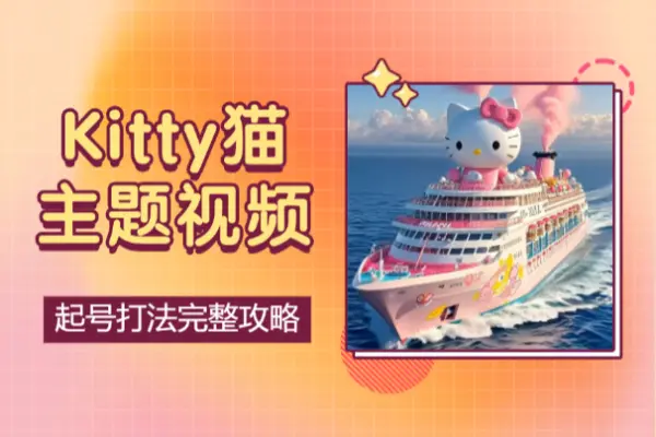 Kitty猫主题视频爆火快速起号打法完整攻略【PDF教程】