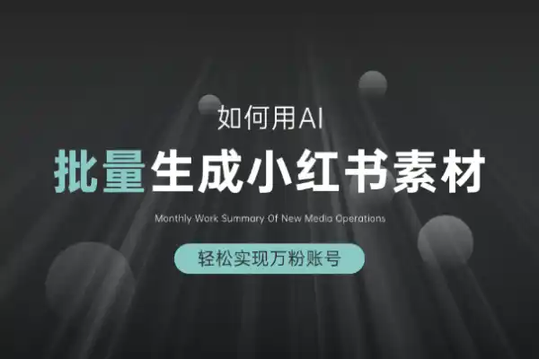 AI批量生成小红书素材轻松实现万粉账号