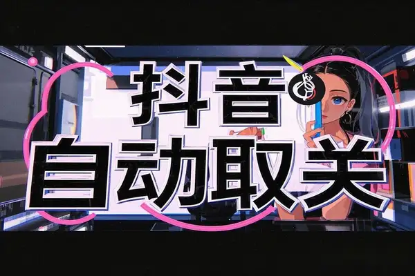 抖音自动取关助手一键取消关注与点赞，轻松操作！