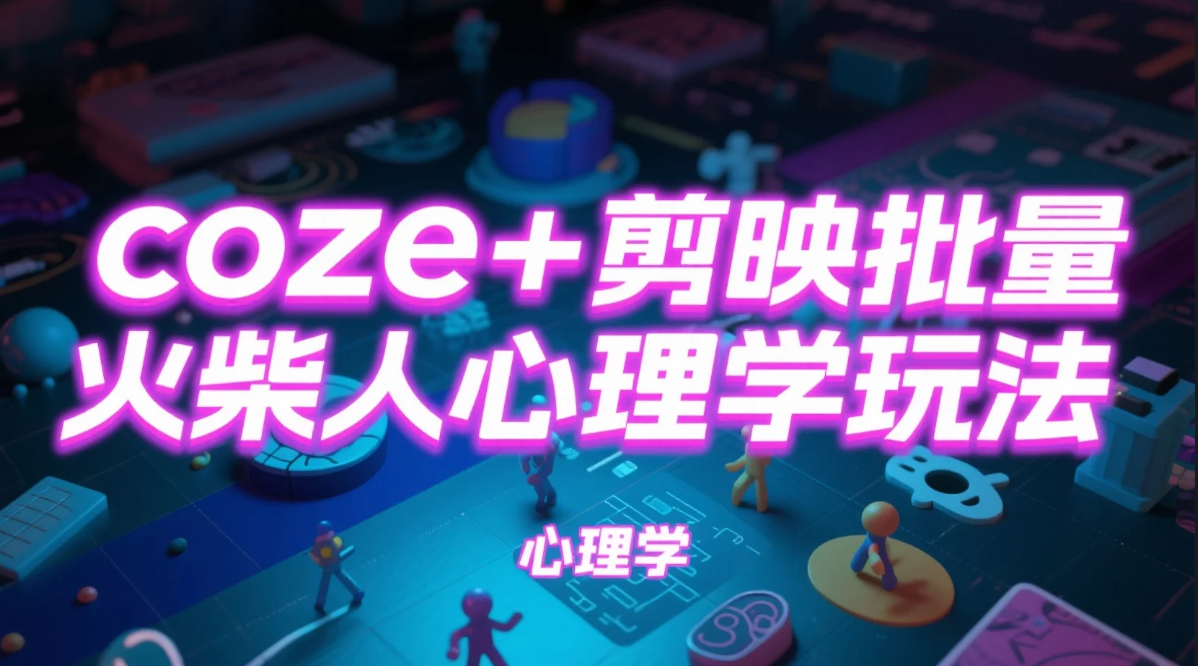 保姆级教程|coze+剪映批量制作火柴人心理学玩法