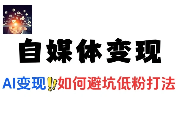 AI自媒体变现如何避坑打造低粉账号高变现打法