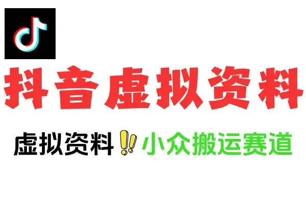 抖音虚拟资料小众搬运赛道玩法